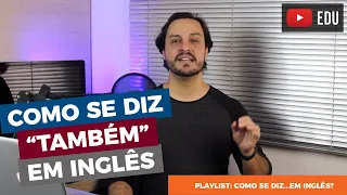 Como dizer "também" em inglês
