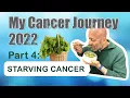 My Cancer Journey Part 4 - STARVING CANCER