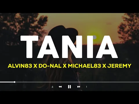 Download MP3 Alvin83 X Do-Nal X Michael83 X Jeremy - TANIA (Lirik Lagu)| Ah su lama suka dia (Viral Tiktok)