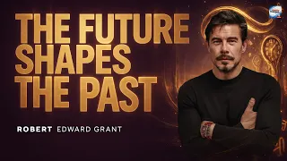 The Future Is Shaping Your Past Right Now - Robert Edward Grant