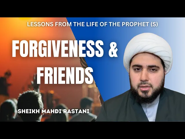 Forgiveness & Friends | Lessons from the life of the Prophet (s) | Sheikh Mahdi Rastani