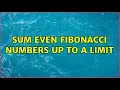 Sum even fibonacci numbers up to a limit 4 Solutions