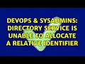 DevOps SysAdmins Directory Service is unable to allocate a relative identifier