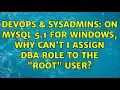 DevOps SysAdmins On MySQL 5 1 for Windows why can t I assign DBA role to the root user