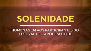 Solenidade  - Homenagem aos participantes do Festival de Capoeira do DF - 19h00 - 16/12/2024