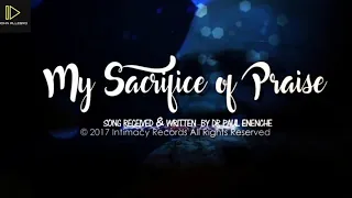 my sacrifice of praise by dr pst paul enenche ministered by dunamis voice international
