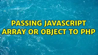 passing Javascript array or object to PHP 2 Solutions