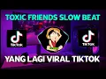 DJ TOXIC FRIENDS SLOW BEAT VERSI GAGAK VIRAL TIKTOK FULL BASS REMIX TERBARU 2021
