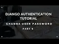 Change User Password in Django - Django Authentication Tutorial Part 6