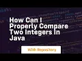 how can i properly compare two integers in java