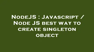 NodeJS Javascript Node JS best way to create singleton object