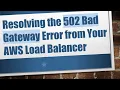 Resolving the 502 Bad Gateway Error from Your AWS Load Balancer
