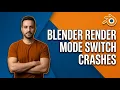 Blender Render Mode Switch Crashes Easy Fix Guide