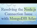 Resolving the Node js Connection Issue with MongoDB Atlas