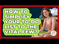 How To Simplify Your To-Do List To The Vital Few