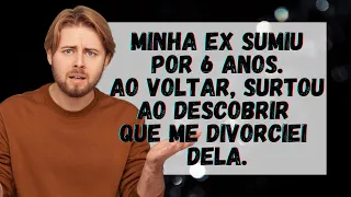 🚨 Minha Ex Sumiu por 6 Anos e Ao Voltar Descobriu Que Me Divorciei Dela 😈