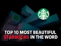 Top 10 Most Beautiful Starbucks Stores in the World