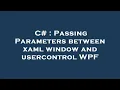 C Passing Parameters between xaml window and usercontrol WPF