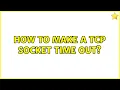 Unix Linux How to make a TCP socket time out 2 Solutions