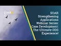 SOAR Strengthening Applications Webinar Series Case Development The Ultimate DDS Experience