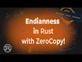 Master Endianness in Rust with and without ZeroCopy