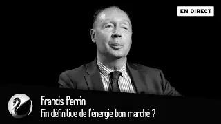 Fin définitive de l'énergie bon marché ? Francis Perrin [EN DIRECT]