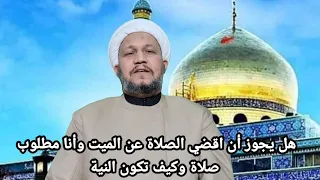 هل يجوز أن اقضي الصلاة عن الميت وأنا مطلوب صلاة وكيف تكون النية    دندنها