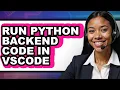 How to Run Python Backend Code in Vscode easy Method