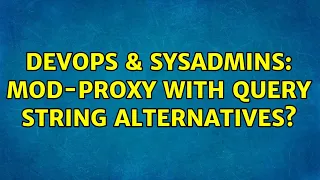 DevOps SysAdmins Mod-proxy with query string alternatives