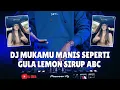 DJ MUKAMU MANIS SEPERTI GULA LEMON KECAP SIRUP ABC X BENTO REMIX VIRAL TIKTOK TERBARU 2022