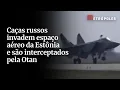 Download Lagu Caças russos invadem espaço aéreo da Estônia e são interceptados pela Otan