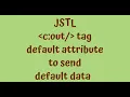 JSTL Tutorials - using default attribute with c out tag to send default data to broweser