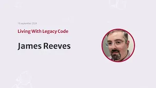 Living With Legacy Code by James Reeves at Heart of Clojure 2024