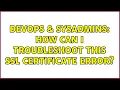 DevOps SysAdmins How can I troubleshoot this SSL certificate error 3 Solutions