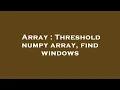 Array Threshold numpy array find windows