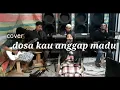 Lagu DOSA KAU ANGGAP MADU  (cover)