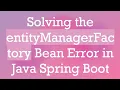 Solving the entityManagerFactory Bean Error in Java Spring Boot