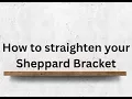 How to straighten your Sheppard Bracket
