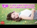 Download Lagu TOP 12 Lagu Sunda Terbaru 2018 | Lagu Sunda Paling Disukai