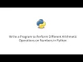 Write a Program to Perform Different Arithmetic Operations on Numbers in Python