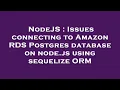 NodeJS Issues connecting to Amazon RDS Postgres database on node js using sequelize ORM