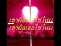 เขาคือเธอใช่ไหม