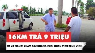 Đưa bệnh nhân 16km về nhà thu 9 triệu: Xe và người chăm sóc đều không phải nhân viên bệnh viện