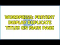 Wordpress prevent display duplicate titles on main page 2 Solutions