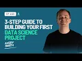 3-Step Guide To Building Your First Data Science Project