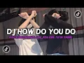 Lagu DJ HOW DO YOU DO VERSI SLOWED MENGKANE JEDAG JEDUG ENAKEUN VIRAL TIKTOK TERBARU 2023