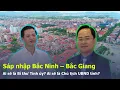 Download Lagu Sáp nhập Bắc Ninh – Bắc Giang, Ai sẽ là Bí thư Tỉnh ủy? Ai sẽ là Chủ tịch UBND tỉnh? #sapnhaptinh