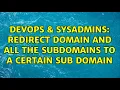 DevOps SysAdmins Redirect domain and all the subdomains to a certain sub domain