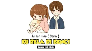 Aiman tino - Ku rela dibenci Cover || Ku ingin ku dibenci olehmu Lirik animasi