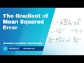 The Gradient of Mean Squared Error Topic 78 of Machine Learning Foundations